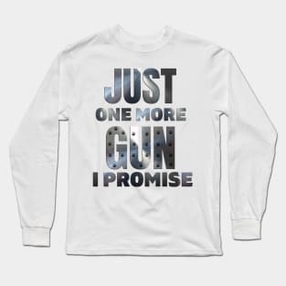 Just One More Gun I Promise (on back) Long Sleeve T-Shirt